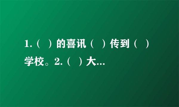 1.（ ）的喜讯（ ）传到（ ）学校。2.（ ）大米是农民伯伯（ ）种出来的。