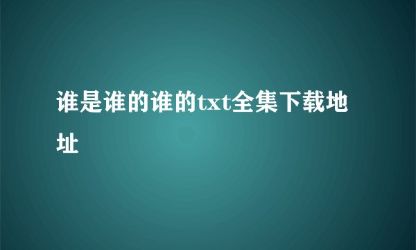 谁是谁的谁的txt全集下载地址