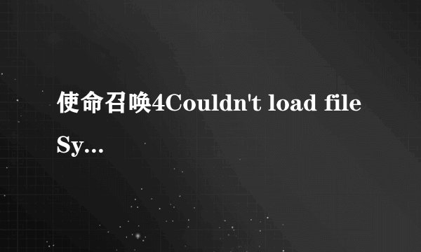 使命召唤4Couldn't load fileSysCheck.cfg. Make sure Call of Duty is run from the correct folder.