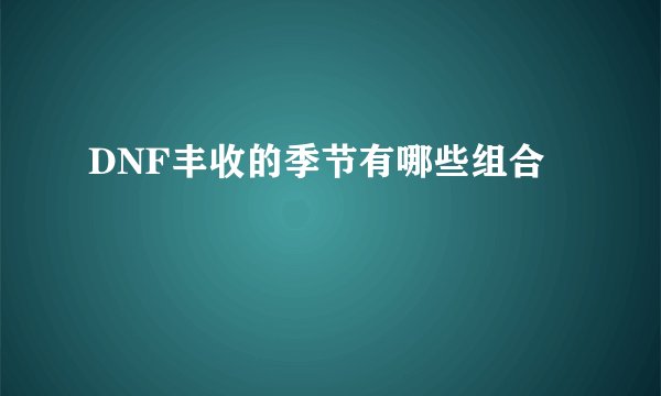 DNF丰收的季节有哪些组合