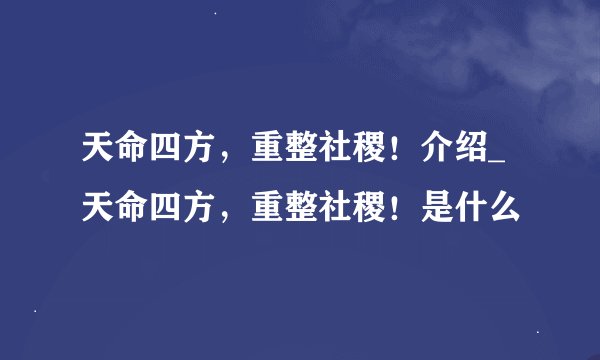 天命四方，重整社稷！介绍_天命四方，重整社稷！是什么