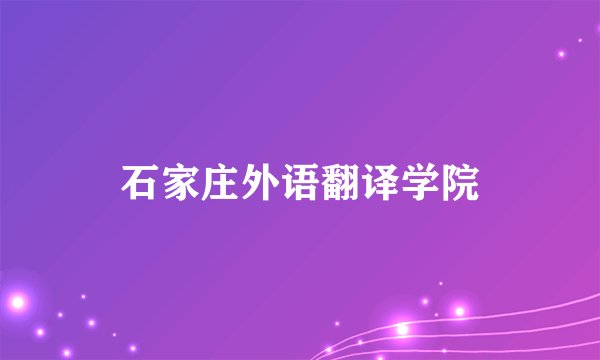 石家庄外语翻译学院