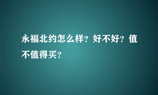 永福北约怎么样？好不好？值不值得买？
