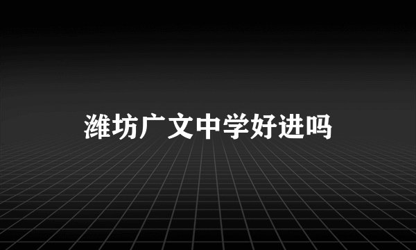 潍坊广文中学好进吗