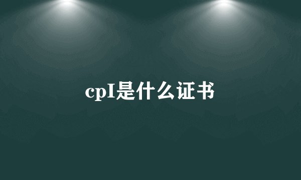 cpI是什么证书