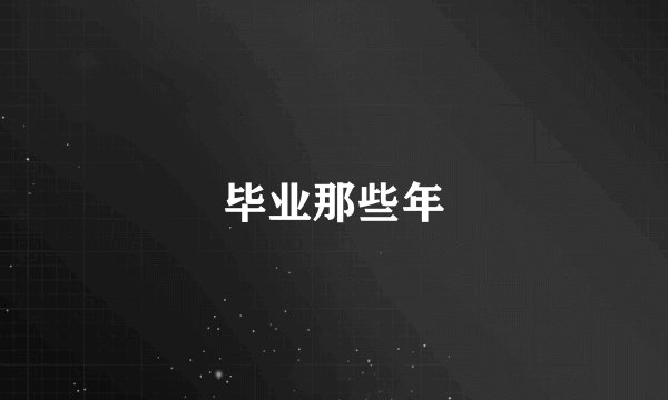 毕业那些年