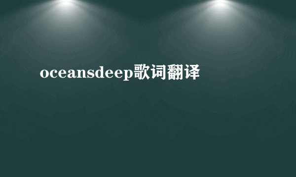 oceansdeep歌词翻译