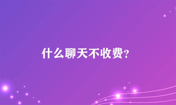 什么聊天不收费?