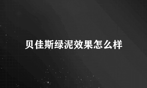 贝佳斯绿泥效果怎么样