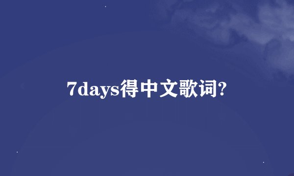 7days得中文歌词?