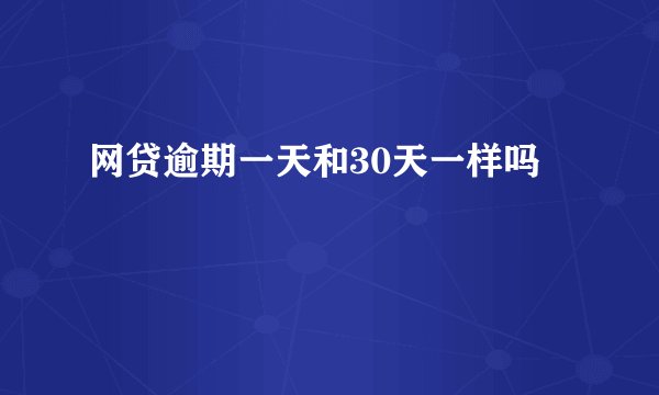 网贷逾期一天和30天一样吗