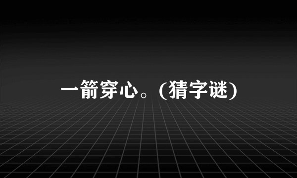 一箭穿心。(猜字谜)