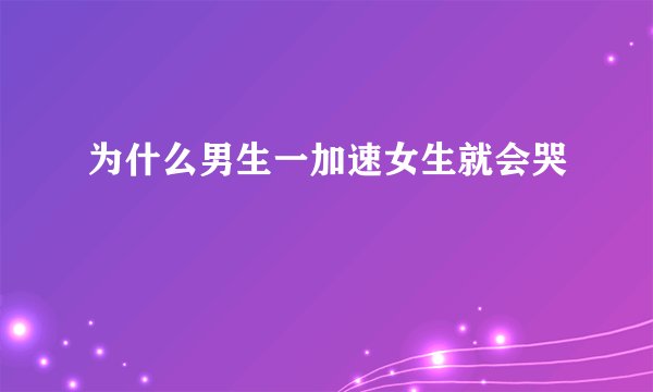 为什么男生一加速女生就会哭