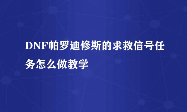 DNF帕罗迪修斯的求救信号任务怎么做教学