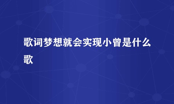歌词梦想就会实现小曾是什么歌
