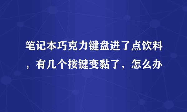 笔记本巧克力键盘进了点饮料，有几个按键变黏了，怎么办