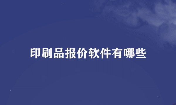 印刷品报价软件有哪些