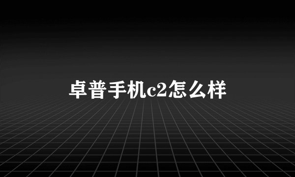 卓普手机c2怎么样
