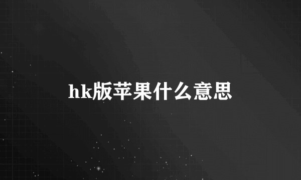 hk版苹果什么意思