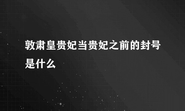 敦肃皇贵妃当贵妃之前的封号是什么