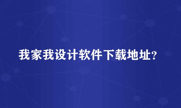 我家我设计软件下载地址？