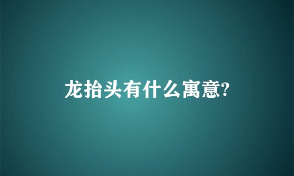 龙抬头有什么寓意?