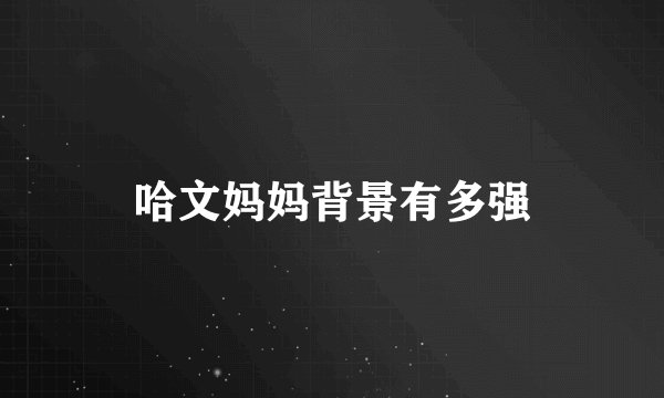哈文妈妈背景有多强