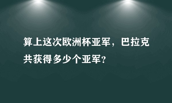 算上这次欧洲杯亚军，巴拉克共获得多少个亚军？