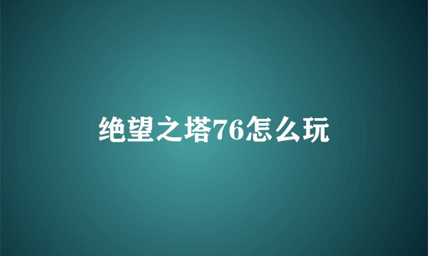 绝望之塔76怎么玩