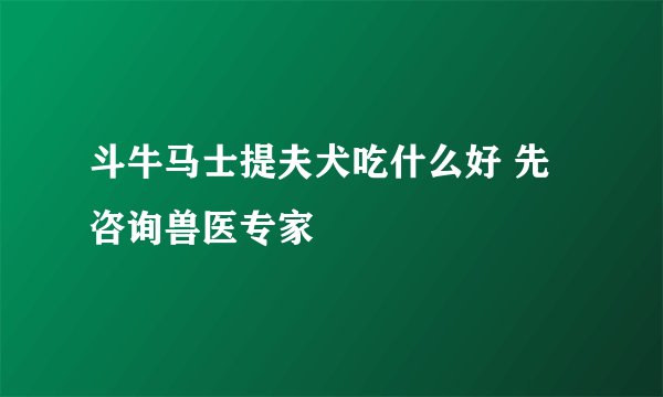 斗牛马士提夫犬吃什么好 先咨询兽医专家