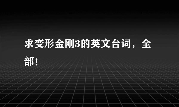 求变形金刚3的英文台词，全部！