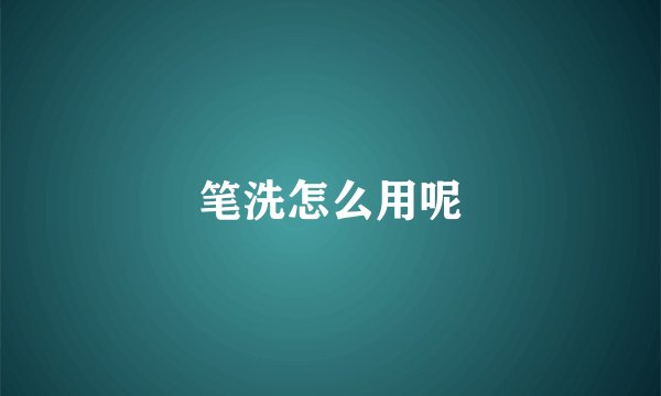 笔洗怎么用呢