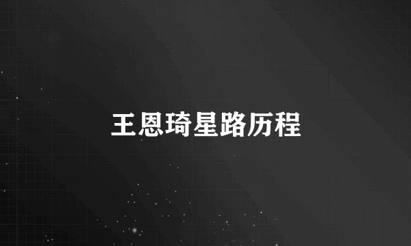 王恩琦星路历程
