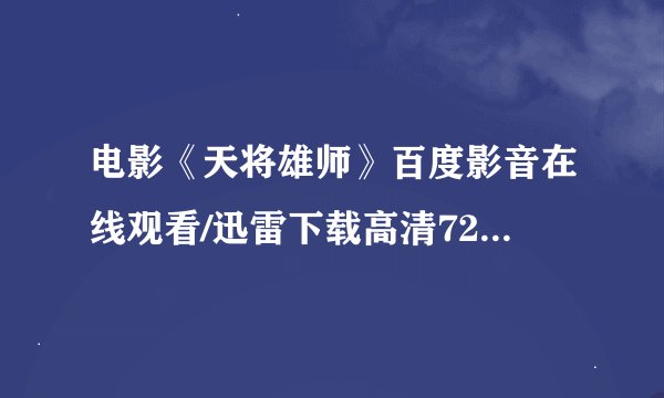 电影《天将雄师》百度影音在线观看/迅雷下载高清720P完整版哪里有
