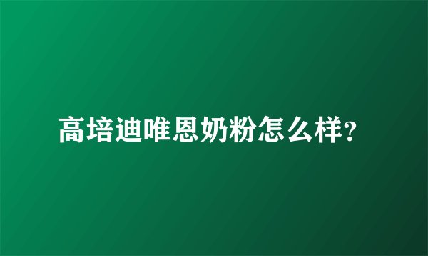 高培迪唯恩奶粉怎么样？