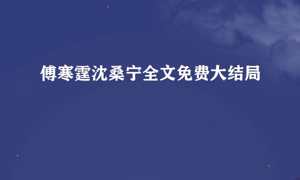 傅寒霆沈桑宁全文免费大结局
