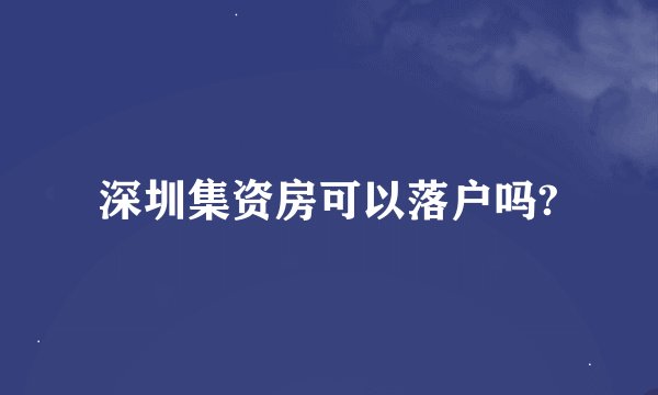 深圳集资房可以落户吗?
