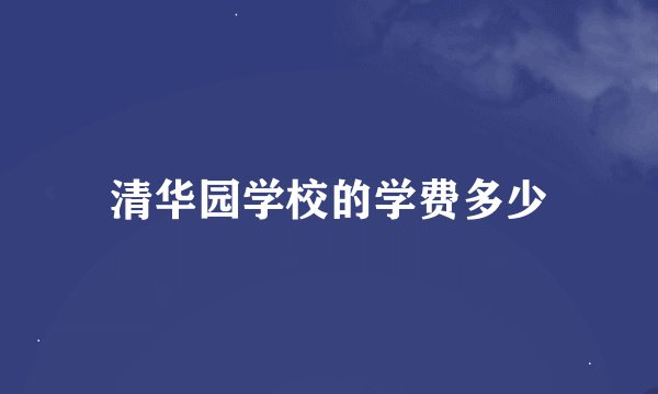 清华园学校的学费多少