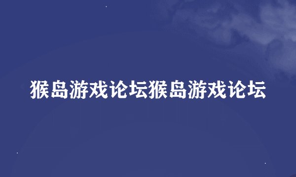 猴岛游戏论坛猴岛游戏论坛