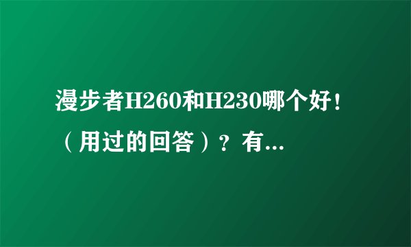 漫步者H260和H230哪个好！（用过的回答）？有没有人知道？