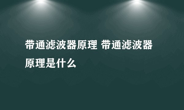 带通滤波器原理 带通滤波器原理是什么