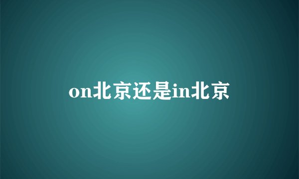 on北京还是in北京
