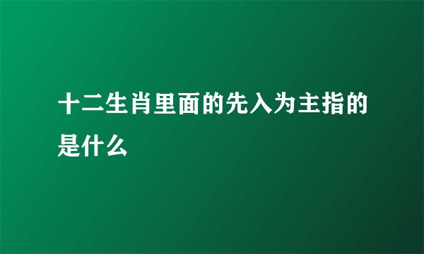 十二生肖里面的先入为主指的是什么
