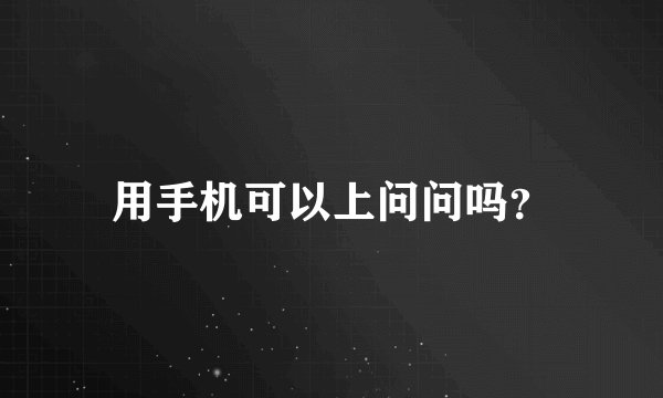 用手机可以上问问吗？