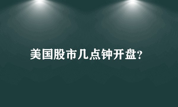 美国股市几点钟开盘？