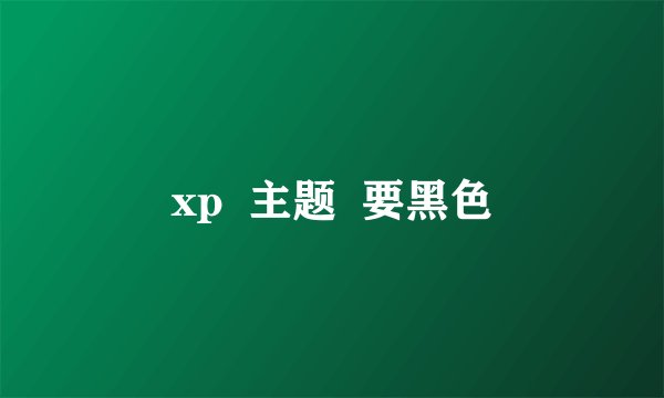 xp  主题  要黑色