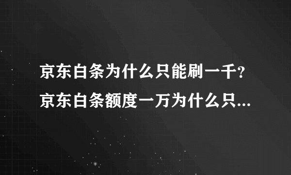 京东白条为什么只能刷一千？京东白条额度一万为什么只能取1000？-融头条