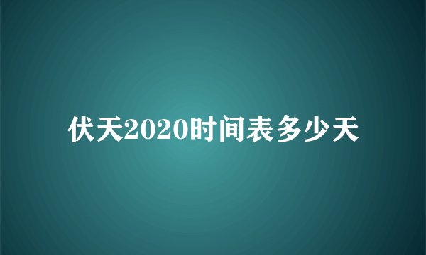 伏天2020时间表多少天