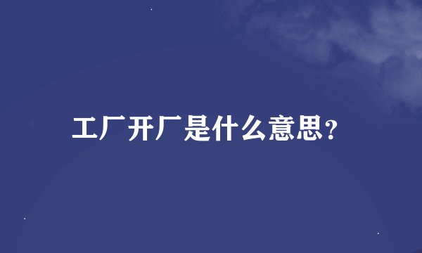 工厂开厂是什么意思？