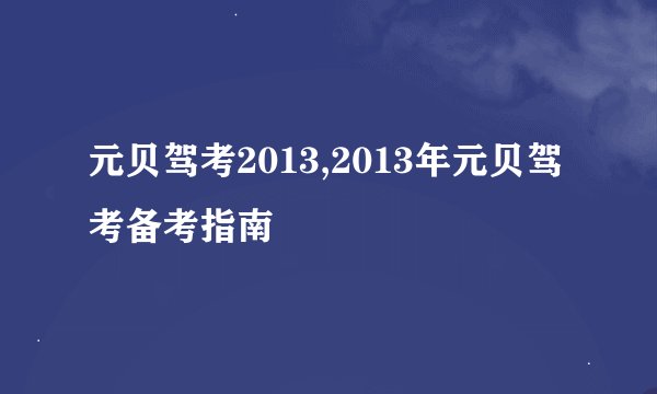 元贝驾考2013,2013年元贝驾考备考指南